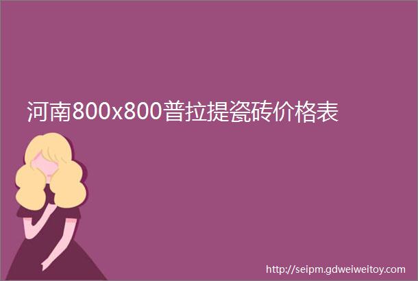 河南800x800普拉提瓷砖价格表