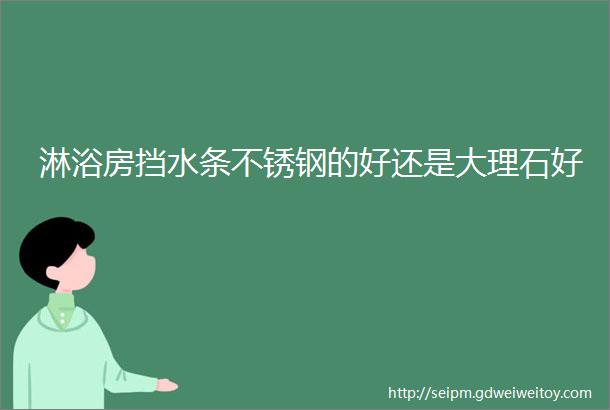 淋浴房挡水条不锈钢的好还是大理石好