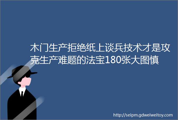 木门生产拒绝纸上谈兵技术才是攻克生产难题的法宝180张大图慎入