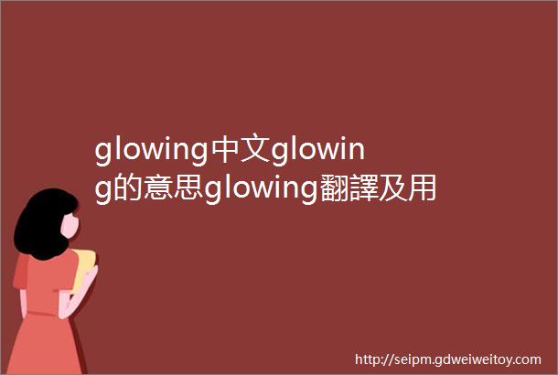 glowing中文glowing的意思glowing翻譯及用法